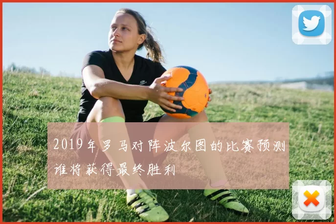 2019年罗马对阵波尔图的比赛预测谁将获得最终胜利
