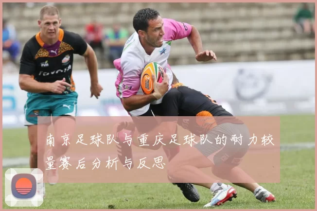 南京足球队与重庆足球队的耐力较量赛后分析与反思