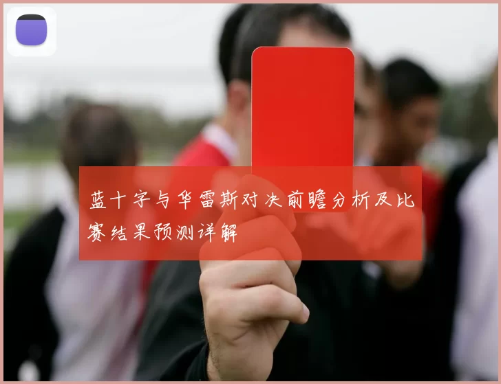 蓝十字与华雷斯对决前瞻分析及比赛结果预测详解