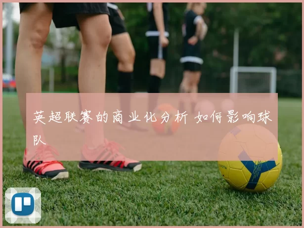 英超联赛的商业化分析 如何影响球队