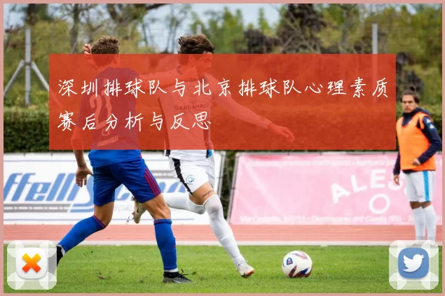 深圳排球队与北京排球队心理素质赛后分析与反思