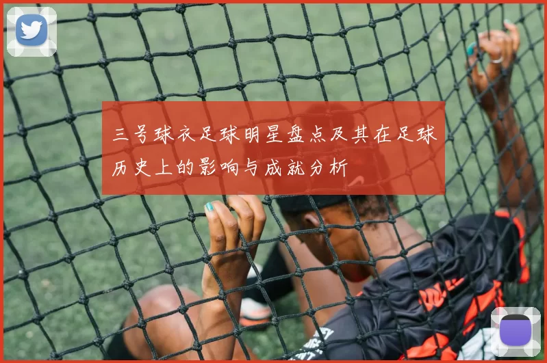 三号球衣足球明星盘点及其在足球历史上的影响与成就分析