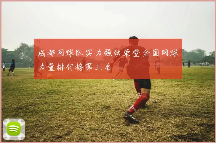 成都网球队实力强劲荣登全国网球力量排行榜第三名