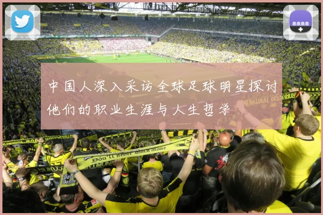 中国人深入采访全球足球明星探讨他们的职业生涯与人生哲学